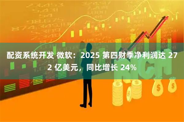 配资系统开发 微软：2025 第四财季净利润达 272 亿美元，同比增长 24%